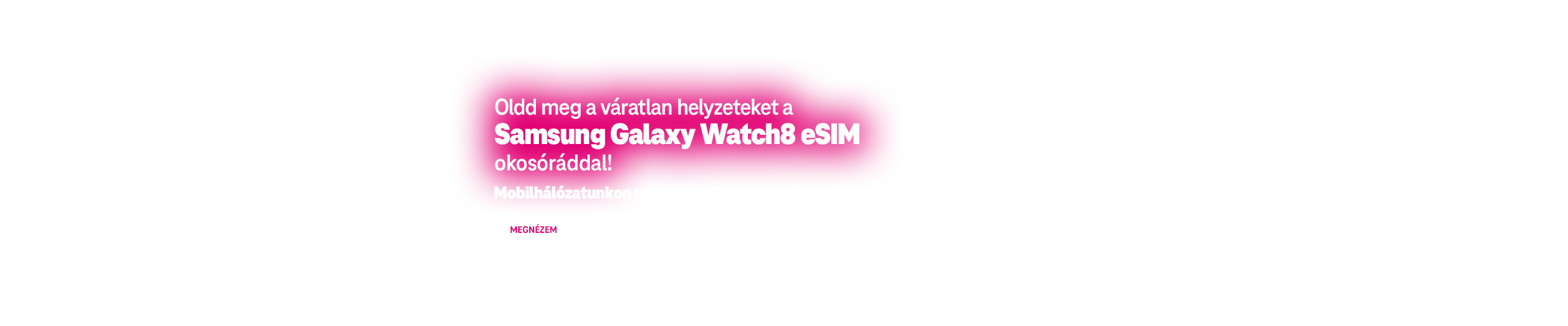 Oldd meg a váratlan helyzeteket a Samsung Galaxy Watch8 eSIM okosóráddal! Mobilhálózatunkon nem fog múlni. | Megnézem